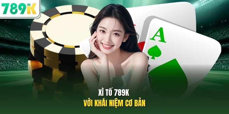 Xì Tố 789K với khái niệm cơ bản